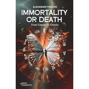 Panchin, Alexander Immortality or Death: From Entropy to Eternity Panchin, Alexander Immortality or Death: From Entropy to Eternity