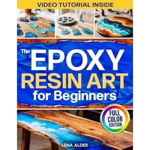 Alder, Lena The Epoxy Resin Art for Beginners: The Complete Illustrated Guide to Start Without Costly Tools, Avoid Mistakes, and Create Professional Jewelry, Décor, and Gifts You’ll Be Proud to Display or Sell Alder, Lena The Epoxy Resin Art for Beginners: The Complete Illustrated Guide to Start Without Costly Tools, Avoid Mistakes, and Create Professional Jewelry, Décor, and Gifts You’ll Be Proud to Display or Sell