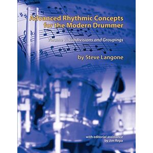 Langone, Mr. Steve Advanced Rhythmic Concepts for the Modern Drummer: Volume 1. Subdivisions and Groupings Langone, Mr. Steve Advanced Rhythmic Concepts for the Modern Drummer: Volume 1. Subdivisions and Groupings