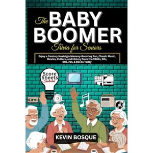 Bosque, Kevin The Baby Boomer Trivia for seniors: Enjoy a Century Nostalgia Memory-Boosting Fun, Classic Music, Movies, Culture, and History from the 1940s, 50s, 60s, 70s, & 80s to Today Bosque, Kevin The Baby Boomer Trivia for seniors: Enjoy a Century Nostalgia Memory-Boosting Fun, Classic Music, Movies, Culture, and History from the 1940s, 50s, 60s, 70s, & 80s to Today