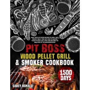Ronald, Garey Pit Boss Wood Pellet Grill & Smoker Cookbook: +1500 Days of Tested Recipes to Grill Juicy Perfect Meat. Find Out How to Master Your Pit Boss Like a Pro and Become the BBQ King of the Neighborhood! Ronald, Garey Pit Boss Wood Pellet Grill & Smoker Cookbook: +1500 Days of Tested Recipes to Grill Juicy Perfect Meat. Find Out How to Master Your Pit Boss Like a Pro and Become the BBQ King of the Neighborhood!