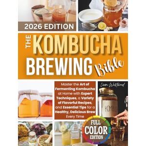 Westwood, Liam The Kombucha Brewing Bible: Master the Art of Fermenting Kombucha at Home with Expert Techniques, a Variety of Flavorful Recipes, and Essential Tips for a Healthy, Delicious Brew Every Time Westwood, Liam The Kombucha Brewing Bible: Master the Art of Fermenting Kombucha at Home with Expert Techniques, a Variety of Flavorful Recipes, and Essential Tips for a Healthy, Delicious Brew Every Time