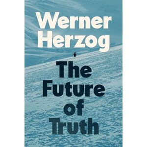 Herzog, Werner The Future of Truth Herzog, Werner The Future of Truth