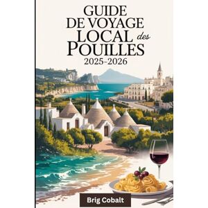 Cobalt, Brig Guide de voyage local des Pouilles 2025-2026: Un guide de voyage du sud de l'Italie écrit par un natif des Pouilles qui y vit, mettant en vedette les ... Lecce, le charme blanchi à la chaux d'Ostuni Cobalt, Brig Guide de voyage local des Pouilles 2025-2026: Un guide de voyage du sud de l'Italie écrit par un natif des Pouilles qui y vit, mettant en vedette les ... Lecce, le charme blanchi à la chaux d'Ostuni