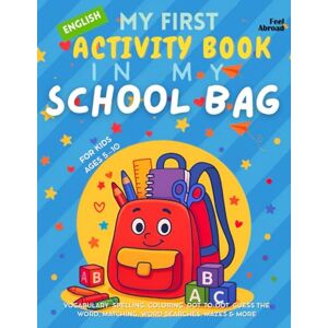 Abroad, Feel My First Activity Book in English: In My School Bag – Vocabulary, Spelling, Coloring, Dot-to-Dot, Guess the Word, Matching, Word Games, Mazes & More ... Suitable for Native and Non-Native speakers) Abroad, Feel My First Activity Book in English: In My School Bag – Vocabulary, Spelling, Coloring, Dot-to-Dot, Guess the Word, Matching, Word Games, Mazes & More ... Suitable for Native and Non-Native speakers)