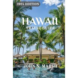 MARSH, JOHN N. HAWAII TRAVEL GUIDE 2025: Unlock the Secrets of Hawaii: Discover the Top Hidden Attractions in the Big Island, Maui and Oahu MARSH, JOHN N. HAWAII TRAVEL GUIDE 2025: Unlock the Secrets of Hawaii: Discover the Top Hidden Attractions in the Big Island, Maui and Oahu