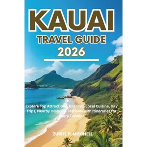 MITCHELL, ZURIEL PAMELA KAUAI TRAVEL GUIDE 2026: Explore Top Attractions, Beaches, Local Cuisine, Day Trips, Nearby Islands & Festivals with Itineraries for Every Traveler MITCHELL, ZURIEL PAMELA KAUAI TRAVEL GUIDE 2026: Explore Top Attractions, Beaches, Local Cuisine, Day Trips, Nearby Islands & Festivals with Itineraries for Every Traveler
