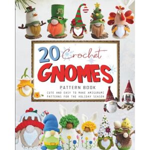 Kameko, Hirano 20 Crochet Gnomes Pattern Book: Cute and Easy to Make Amigurumi for The Holiday Season Kameko, Hirano 20 Crochet Gnomes Pattern Book: Cute and Easy to Make Amigurumi for The Holiday Season