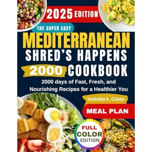 k. Costa, Isabella The Super Easy Mediterranean Shred’s Happens Cookbook: 2000 days of Fast, Fresh, and Nourishing Recipes for a Healthier You k. Costa, Isabella The Super Easy Mediterranean Shred’s Happens Cookbook: 2000 days of Fast, Fresh, and Nourishing Recipes for a Healthier You