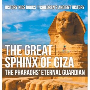 Baby Professor The Great Sphinx of Giza: The Pharaohs' Eternal Guardian History Kids Books Children's Ancient History Baby Professor The Great Sphinx of Giza: The Pharaohs' Eternal Guardian History Kids Books Children's Ancient History