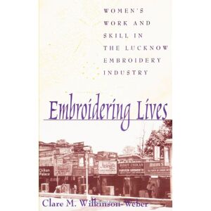 Weber Embroidering Lives: Women's Work and Skill in the Lucknow Embroidery Industry (SUNY Series in the Anthropolgy of Work) (SUNY series in the Anthropology of Work) Weber Embroidering Lives: Women's Work and Skill in the Lucknow Embroidery Industry (SUNY Series in the Anthropolgy of Work) (SUNY series in the Anthropology of Work)