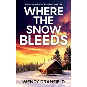 Dranfield, Wendy Where the Snow Bleeds: A gripping and totally addictive crime thriller: 2 (Dean Matheson) Dranfield, Wendy Where the Snow Bleeds: A gripping and totally addictive crime thriller: 2 (Dean Matheson)