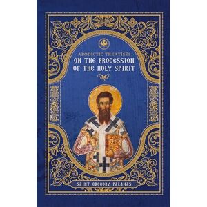 Palamas, St Gregory Apodictic Treatises on the Procession of the Holy Spirit Palamas, St Gregory Apodictic Treatises on the Procession of the Holy Spirit