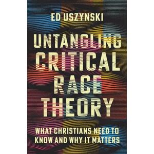 Uszynski, Ed Untangling Critical Race Theory: What Christians Need to Know and Why It Matters Uszynski, Ed Untangling Critical Race Theory: What Christians Need to Know and Why It Matters
