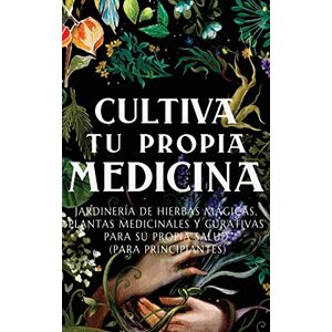 Green, Ava Cultiva Tu Propia Medicina: Jardinería de Hierbas Mágicas, Plantas Medicinales Y Curativas Para SU Propia Salud (Para Principiantes) Green, Ava Cultiva Tu Propia Medicina: Jardinería de Hierbas Mágicas, Plantas Medicinales Y Curativas Para SU Propia Salud (Para Principiantes)