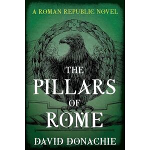 Donachie, David The Pillars of Rome: A Roman Republic Novel: 1 Donachie, David The Pillars of Rome: A Roman Republic Novel: 1