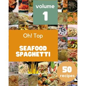 B. Wright, Carolyn Oh! Top 50 Seafood Spaghetti Recipes Volume 1: A Seafood Spaghetti Cookbook You Won’t be Able to Put Down B. Wright, Carolyn Oh! Top 50 Seafood Spaghetti Recipes Volume 1: A Seafood Spaghetti Cookbook You Won’t be Able to Put Down