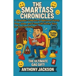 Jackson The Smartass Chronicles A Throne Room Riot Absurd Knowledge and Facts for Your Throne / Loo Time: A Craptastic Collection of Bathroom Humor, Poop ... Gift-Worthy Trivia for Stocking Stuffers Jackson The Smartass Chronicles A Throne Room Riot Absurd Knowledge and Facts for Your Throne / Loo Time: A Craptastic Collection of Bathroom Humor, Poop ... Gift-Worthy Trivia for Stocking Stuffers
