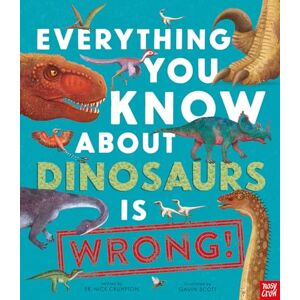Dr Nick Crumpton Everything You Know About Dinosaurs is Wrong! Dr Nick Crumpton Everything You Know About Dinosaurs is Wrong!