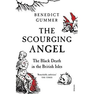 Gummer, Benedict The Scourging Angel: The Black Death in the British Isles Gummer, Benedict The Scourging Angel: The Black Death in the British Isles