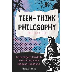 Homa, Nicholas Dominic Teen-Think Philosophy: Truth and Logic Homa, Nicholas Dominic Teen-Think Philosophy: Truth and Logic