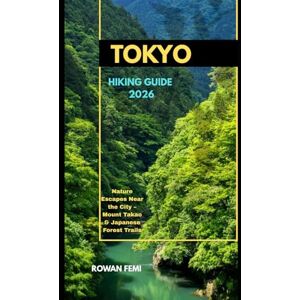 Femi, Rowan TOKYO HIKING GUIDE 2026: Nature Escapes Near the City – Mount Takao & Japanese Forest Trails: 23 (Around the World Travel Guides) Femi, Rowan TOKYO HIKING GUIDE 2026: Nature Escapes Near the City – Mount Takao & Japanese Forest Trails: 23 (Around the World Travel Guides)
