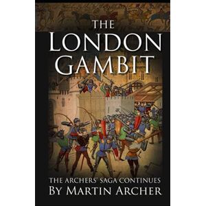 Archer, Martin The London Gambit: The Action-packed Medieval Saga Continues: 25 (The Company of Archers saga) Archer, Martin The London Gambit: The Action-packed Medieval Saga Continues: 25 (The Company of Archers saga)