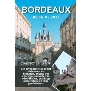 Hines, Andrew K. Bordeaux Reisgids 2026: een levendige stad in het zuidwesten van Frankrijk, bekend om zijn wijnproductie van wereldklasse, prachtige architectuur en rijke geschiedenis Hines, Andrew K. Bordeaux Reisgids 2026: een levendige stad in het zuidwesten van Frankrijk, bekend om zijn wijnproductie van wereldklasse, prachtige architectuur en rijke geschiedenis