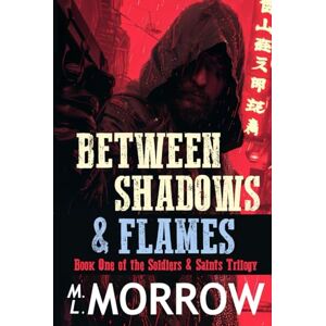 Morrow, M.L. Between Shadows and Flames (The Saints & Soldiers) Morrow, M.L. Between Shadows and Flames (The Saints & Soldiers)