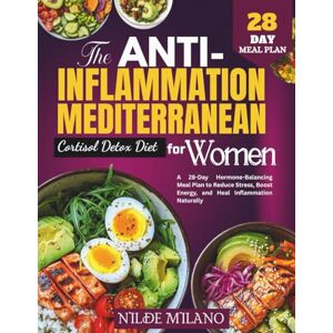 MILANO, NILDE The Anti-Inflammatory Mediterranean Cortisol Detox Diet for Women: A 28-Day Hormone-Balancing Meal Plan to Reduce Stress, Boost Energy, and Heal Inflammation Naturally MILANO, NILDE The Anti-Inflammatory Mediterranean Cortisol Detox Diet for Women: A 28-Day Hormone-Balancing Meal Plan to Reduce Stress, Boost Energy, and Heal Inflammation Naturally