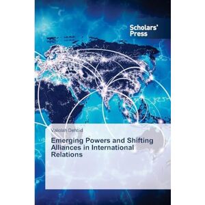 Dehbid, Valiolah Emerging Powers and Shifting Alliances in International Relations Dehbid, Valiolah Emerging Powers and Shifting Alliances in International Relations
