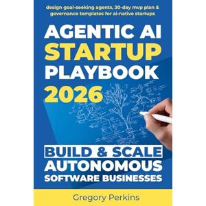 Perkins, Gregory Agentic AI startup playbook 2026 Build & scale autonomous software businesses: Design goal-seeking agents, 30-Day MVP plan & governance templates for AI-native startups (Startup & SaaS Playbooks) Perkins, Gregory Agentic AI startup playbook 2026 Build & scale autonomous software businesses: Design goal-seeking agents, 30-Day MVP plan & governance templates for AI-native startups (Startup & SaaS Playbooks)