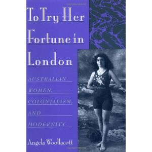 Oxford University Press USA To Try Her Fortune in London: Australian Women, Colonialism, and Modernity: Australian Women, Colonialism and Modernity Oxford University Press USA To Try Her Fortune in London: Australian Women, Colonialism, and Modernity: Australian Women, Colonialism and Modernity