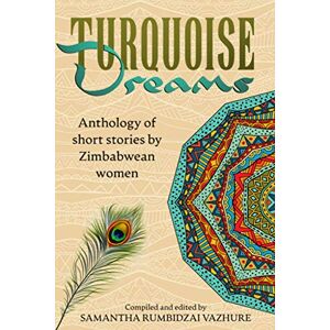 Turquoise Dreams: Anthology of short stories by Zimbabwean women Turquoise Dreams: Anthology of short stories by Zimbabwean women
