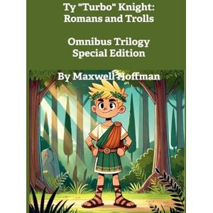 Hoffman, Maxwell Ty "Turbo" Knight: Romans and Trolls Omnibus Trilogy Special Edition Hoffman, Maxwell Ty "Turbo" Knight: Romans and Trolls Omnibus Trilogy Special Edition