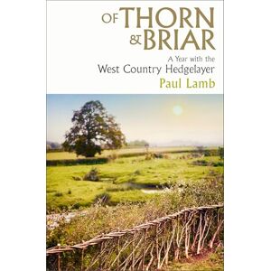 Lamb, Paul Of Thorn & Briar: A Year with the West Country Hedgelayer Lamb, Paul Of Thorn & Briar: A Year with the West Country Hedgelayer