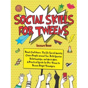 Relief, Instant Social Skills for Tweens: Boost Confidence, Tackle Social Anxiety, Charm People around You, Build Genuine Relationships, and Much More. A Practical Guide for Pre-Teens to Become Bright Teenagers Relief, Instant Social Skills for Tweens: Boost Confidence, Tackle Social Anxiety, Charm People around You, Build Genuine Relationships, and Much More. A Practical Guide for Pre-Teens to Become Bright Teenagers