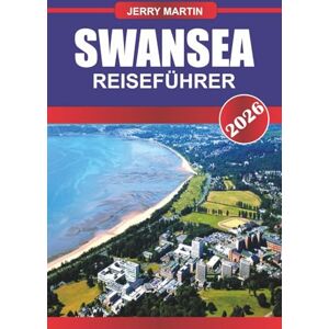 Martin, Jerry SWANSEA REISEFÜHRER 2026: Entdecken Sie versteckte Schätze, historische Sehenswürdigkeiten, Reisetipps und unvergessliche Urlaubserlebnisse Martin, Jerry SWANSEA REISEFÜHRER 2026: Entdecken Sie versteckte Schätze, historische Sehenswürdigkeiten, Reisetipps und unvergessliche Urlaubserlebnisse