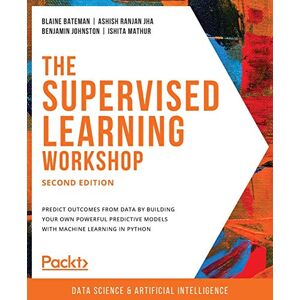 Bateman, Blaine The Supervised Learning Workshop: A New, Interactive Approach to Understanding Supervised Learning Algorithms, 2nd Edition Bateman, Blaine The Supervised Learning Workshop: A New, Interactive Approach to Understanding Supervised Learning Algorithms, 2nd Edition