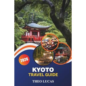 LUCAS, THEO Kyoto Travel Guide 2026: Explore Temples, Gardens, Hidden Gems, Top Dining Spots, and Practical Tips in Japan’s Ancient Capital LUCAS, THEO Kyoto Travel Guide 2026: Explore Temples, Gardens, Hidden Gems, Top Dining Spots, and Practical Tips in Japan’s Ancient Capital