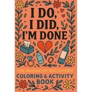 Books, Sol Bound I Do, I Did, I’m Done: A Savage Coloring & Activity Book for Divorce, Breakups, and Ghostings — Color Your Way Through Heartbreak, Sass, and Starting Over (Out of Effs) Books, Sol Bound I Do, I Did, I’m Done: A Savage Coloring & Activity Book for Divorce, Breakups, and Ghostings — Color Your Way Through Heartbreak, Sass, and Starting Over (Out of Effs)