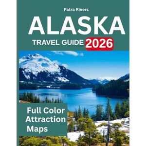 Rivers, Patra Alaska TRAVEL GUIDE 2026: “From Denali to the Inside Passage: Your Essential 2026 Alaska Companion Rivers, Patra Alaska TRAVEL GUIDE 2026: “From Denali to the Inside Passage: Your Essential 2026 Alaska Companion