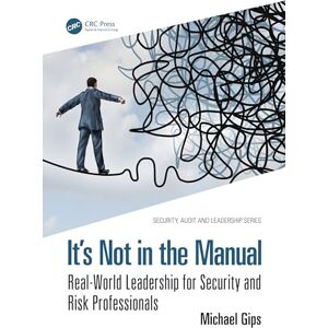 Gips, Michael It’s Not in the Manual: Real-World Leadership for Security and Risk Professionals (Security, Audit and Leadership Series) Gips, Michael It’s Not in the Manual: Real-World Leadership for Security and Risk Professionals (Security, Audit and Leadership Series)
