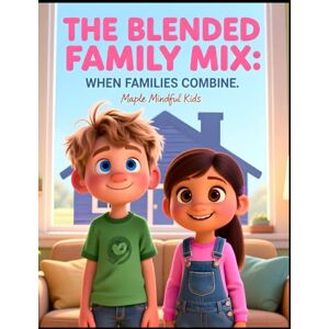 Mindful Kids, Maple The Blended Family Mix: When Families Combine: A Story About My Space, Our Space: Helping Kids Navigate Step-Siblings, Sharing Parents, and Building New Family Bonds (Growing Through Hard Things) Mindful Kids, Maple The Blended Family Mix: When Families Combine: A Story About My Space, Our Space: Helping Kids Navigate Step-Siblings, Sharing Parents, and Building New Family Bonds (Growing Through Hard Things)
