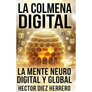 DIEZ HERRERO, HECTOR La Colmena Digital: La mente Neuro digital y conectada (Geodigitalizacion y Geointeligencia) DIEZ HERRERO, HECTOR La Colmena Digital: La mente Neuro digital y conectada (Geodigitalizacion y Geointeligencia)