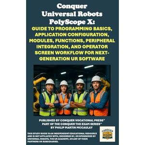 McCaulay, Philip Martin Conquer Universal Robots PolyScope X: Guide to Programming Basics, Application Configuration, Modules, Functions, Peripheral Integration, and Operator ... the Robotics Certification Exams Series) McCaulay, Philip Martin Conquer Universal Robots PolyScope X: Guide to Programming Basics, Application Configuration, Modules, Functions, Peripheral Integration, and Operator ... the Robotics Certification Exams Series)
