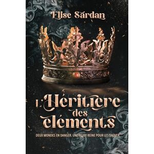 Sardan, Élise L’héritière des éléments: Deux mondes en danger. Une seule reine pour les sauver. Sardan, Élise L’héritière des éléments: Deux mondes en danger. Une seule reine pour les sauver.