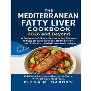 Darossi, Elena M. The Mediterranean Fatty Liver Cookbook 2026 and Beyond: A Beginner’s Guide with Nourishing Recipes to Support Liver Wellness, Boost Energy, and Embrace the Mediterranean Lifestyle Darossi, Elena M. The Mediterranean Fatty Liver Cookbook 2026 and Beyond: A Beginner’s Guide with Nourishing Recipes to Support Liver Wellness, Boost Energy, and Embrace the Mediterranean Lifestyle