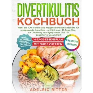 RITTER, ADELRIC DIVERTIKULITIS KOCHBUCH: Mehr als 100 leckere und magenfreundliche Rezepte für eine gesunde Darmflora enthält einen 14-Tage-Plan zur Linderung von Symptomen und für dauerhafte Gesundheit RITTER, ADELRIC DIVERTIKULITIS KOCHBUCH: Mehr als 100 leckere und magenfreundliche Rezepte für eine gesunde Darmflora enthält einen 14-Tage-Plan zur Linderung von Symptomen und für dauerhafte Gesundheit