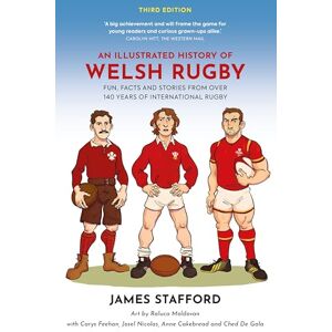 James Stafford An Illustrated History of Welsh Rugby: Fun, Facts and Stories from 140 Years of International Rugby (Illustrated Rugby Histories) James Stafford An Illustrated History of Welsh Rugby: Fun, Facts and Stories from 140 Years of International Rugby (Illustrated Rugby Histories)
